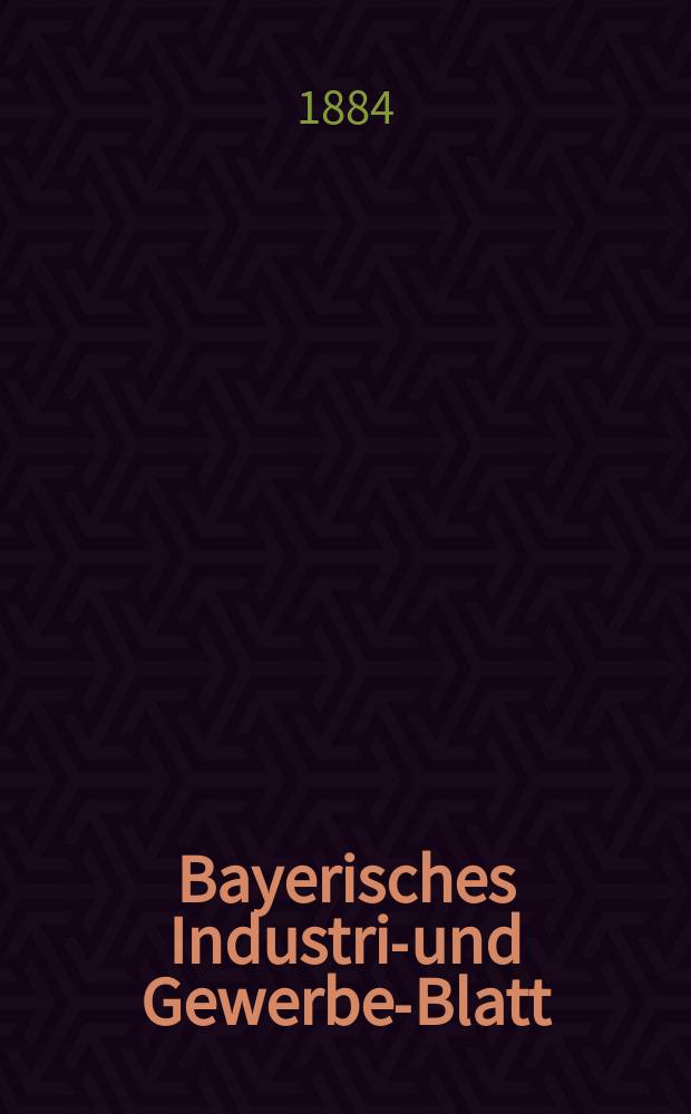 Bayerisches Industrie- und Gewerbe-Blatt : Hrsg. vom Ausschuße des Polytechnischen Vereins in München. Jg.16 ([70]) 1884, №48