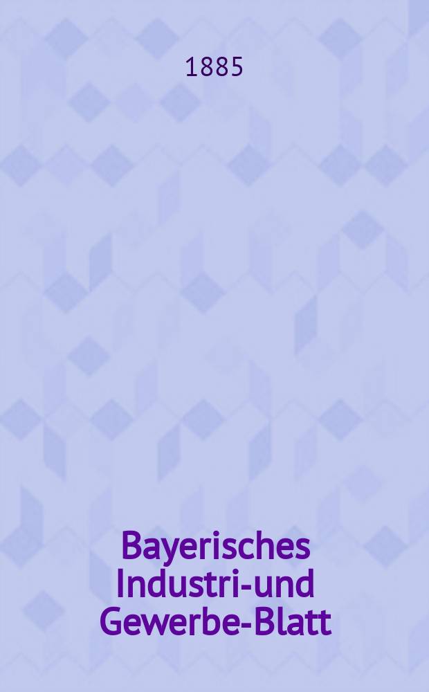 Bayerisches Industrie- und Gewerbe-Blatt : Hrsg. vom Ausschuße des Polytechnischen Vereins in München. Jg.17 ([71]) 1885, №20