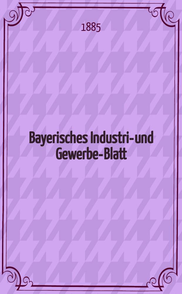 Bayerisches Industrie- und Gewerbe-Blatt : Hrsg. vom Ausschuße des Polytechnischen Vereins in München. Jg.17 ([71]) 1885, №39