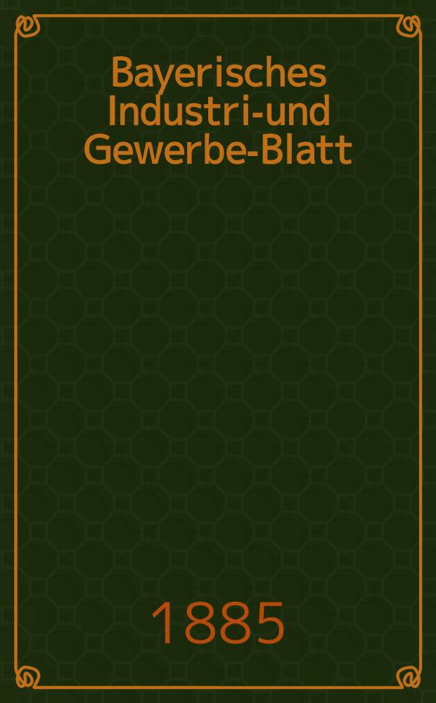 Bayerisches Industrie- und Gewerbe-Blatt : Hrsg. vom Ausschuße des Polytechnischen Vereins in München. Jg.17 ([71]) 1885, №46