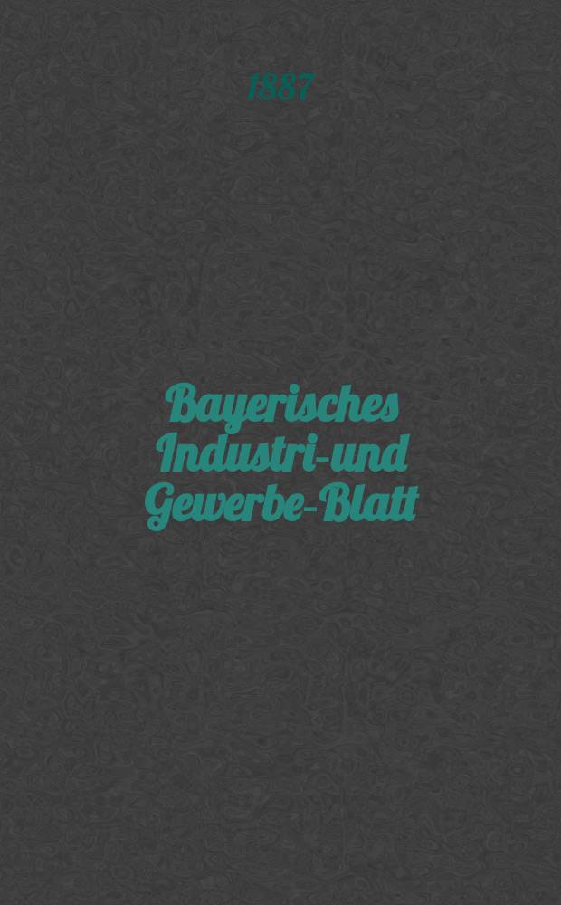 Bayerisches Industrie- und Gewerbe-Blatt : Hrsg. vom Ausschuße des Polytechnischen Vereins in München. Jg.19 (73) 1887, №2