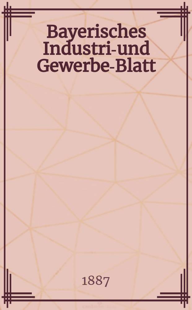 Bayerisches Industrie- und Gewerbe-Blatt : Hrsg. vom Ausschuße des Polytechnischen Vereins in München. Jg.19 (73) 1887, №42