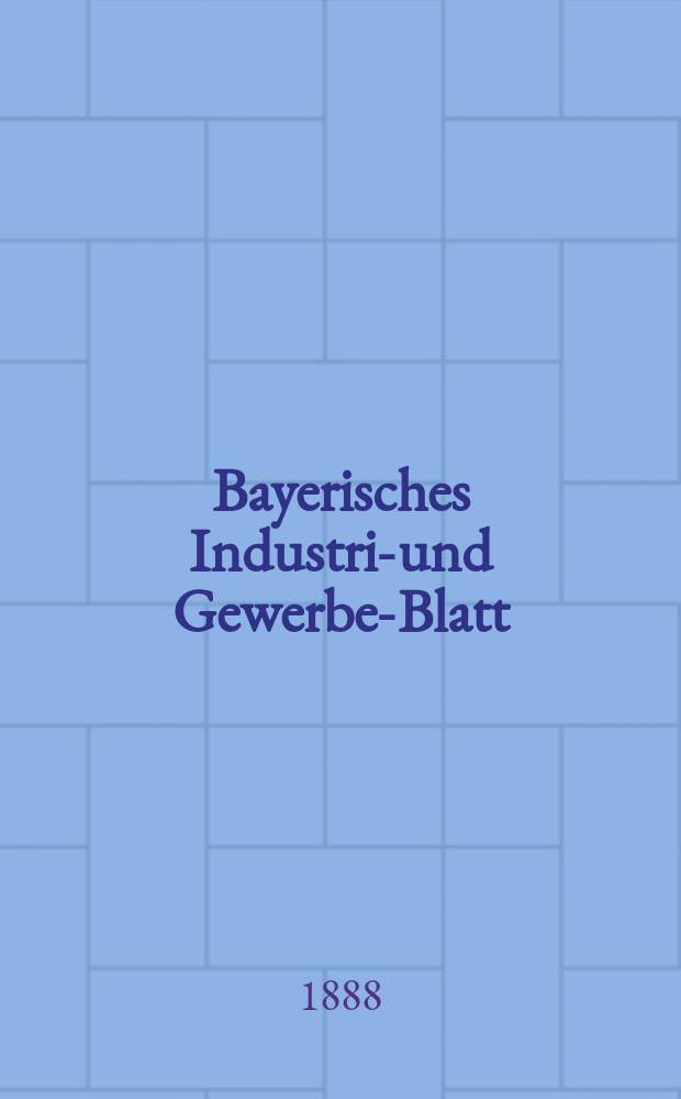 Bayerisches Industrie- und Gewerbe-Blatt : Hrsg. vom Ausschuße des Polytechnischen Vereins in München. Jg.20 (74) 1888, №23