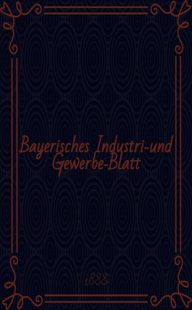Bayerisches Industrie- und Gewerbe-Blatt : Hrsg. vom Ausschuße des Polytechnischen Vereins in München. Jg.20 (74) 1888, №36