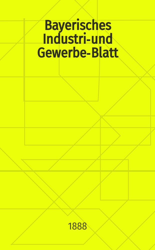 Bayerisches Industrie- und Gewerbe-Blatt : Hrsg. vom Ausschuße des Polytechnischen Vereins in München. Jg.20 (74) 1888, №38