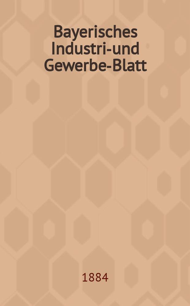 Bayerisches Industrie- und Gewerbe-Blatt : Hrsg. vom Ausschuße des Polytechnischen Vereins in München. Jg.16 ([70]) 1884, H.3