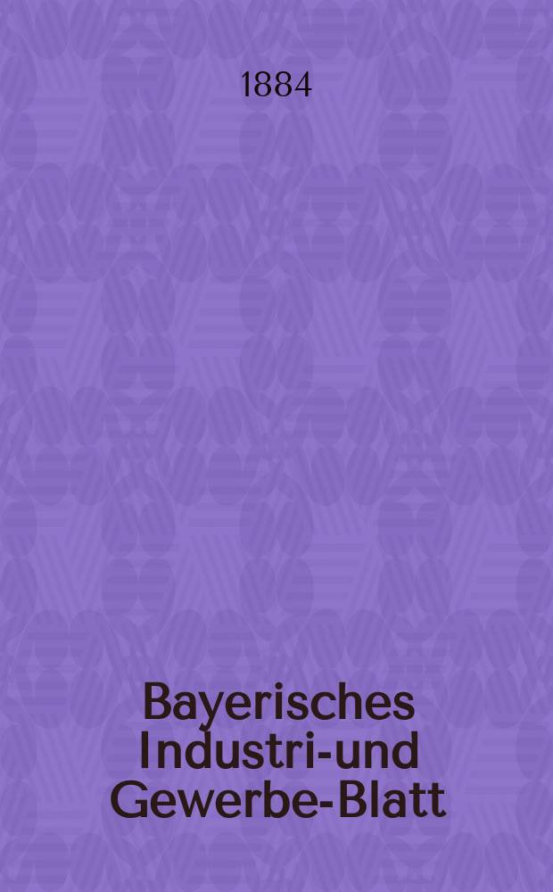 Bayerisches Industrie- und Gewerbe-Blatt : Hrsg. vom Ausschuße des Polytechnischen Vereins in München. Jg.16 ([70]) 1884, H.4