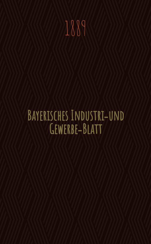 Bayerisches Industrie- und Gewerbe-Blatt : Hrsg. vom Ausschuße des Polytechnischen Vereins in München. Jg.21 (75) 1889, №3