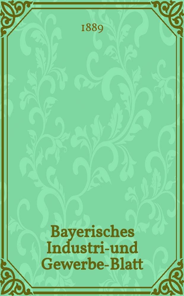 Bayerisches Industrie- und Gewerbe-Blatt : Hrsg. vom Ausschuße des Polytechnischen Vereins in München. Jg.21 (75) 1889, №10