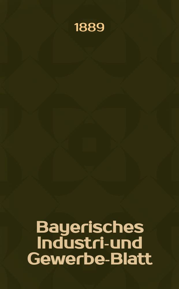 Bayerisches Industrie- und Gewerbe-Blatt : Hrsg. vom Ausschuße des Polytechnischen Vereins in München. Jg.21 (75) 1889, №36