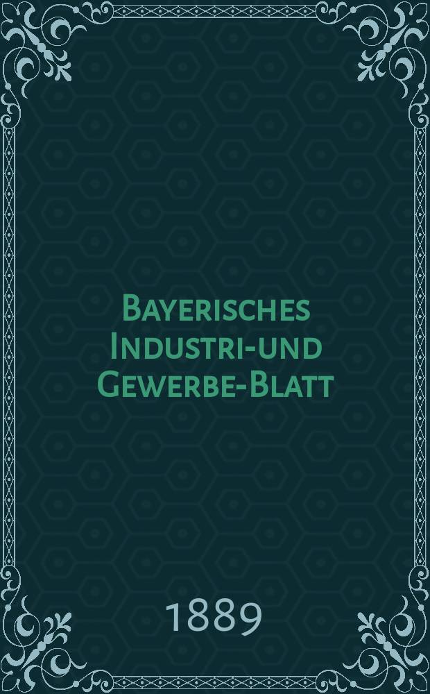 Bayerisches Industrie- und Gewerbe-Blatt : Hrsg. vom Ausschuße des Polytechnischen Vereins in München. Jg.21 (75) 1889, №48