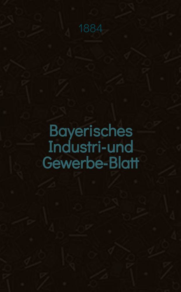 Bayerisches Industrie- und Gewerbe-Blatt : Hrsg. vom Ausschuße des Polytechnischen Vereins in München. Jg.16 ([70]) 1884, №14