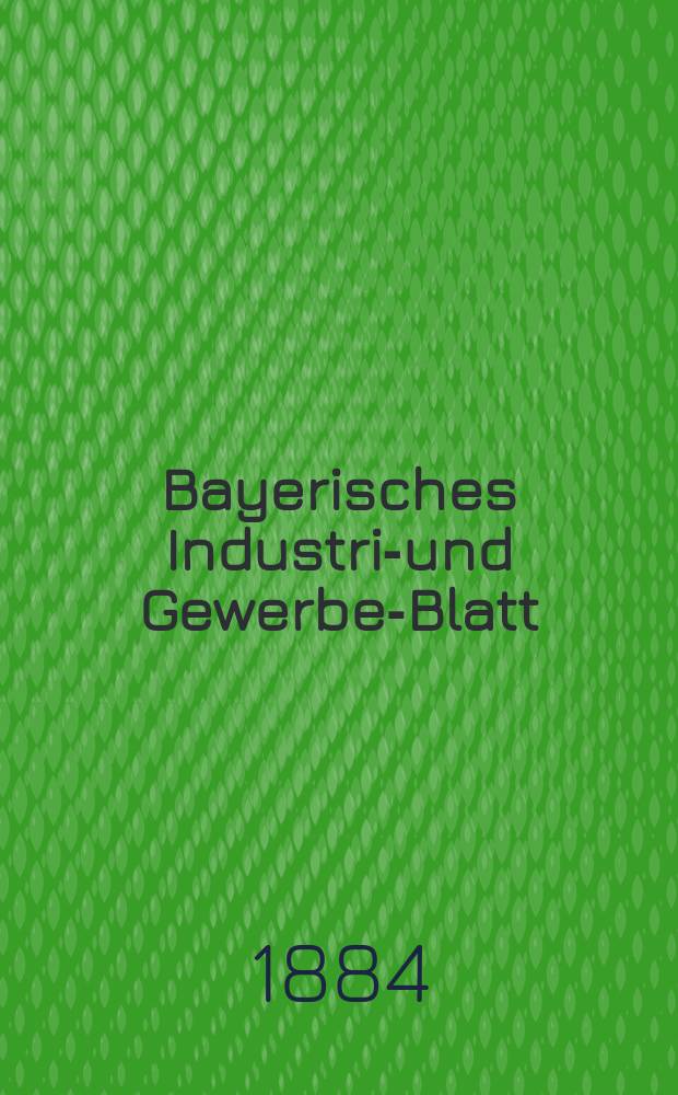 Bayerisches Industrie- und Gewerbe-Blatt : Hrsg. vom Ausschu&szlig;e des Polytechnischen Vereins in M&uuml;nchen. Jg.16 ([70]) 1884, №19