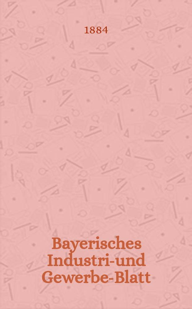 Bayerisches Industrie- und Gewerbe-Blatt : Hrsg. vom Ausschuße des Polytechnischen Vereins in München. Jg.16 ([70]) 1884, №21