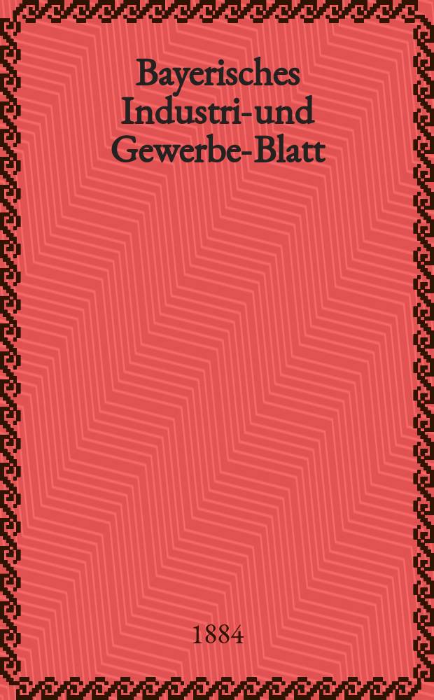 Bayerisches Industrie- und Gewerbe-Blatt : Hrsg. vom Ausschuße des Polytechnischen Vereins in München. Jg.16 ([70]) 1884, №40