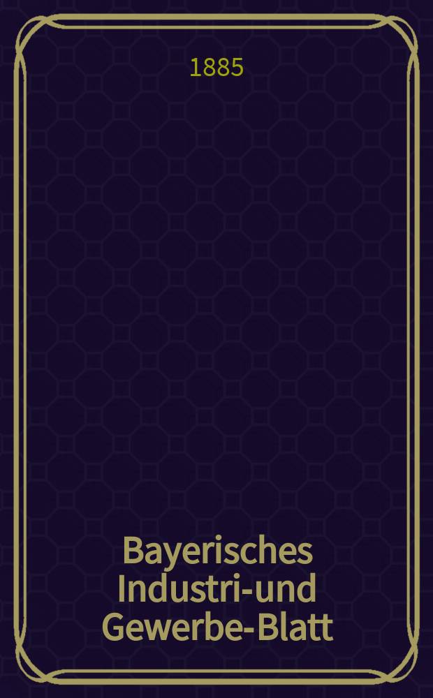 Bayerisches Industrie- und Gewerbe-Blatt : Hrsg. vom Ausschuße des Polytechnischen Vereins in München. Jg.17 ([71]) 1885, №8