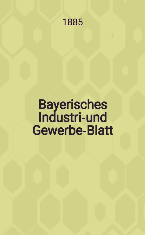 Bayerisches Industrie- und Gewerbe-Blatt : Hrsg. vom Ausschuße des Polytechnischen Vereins in München. Jg.17 ([71]) 1885, №28