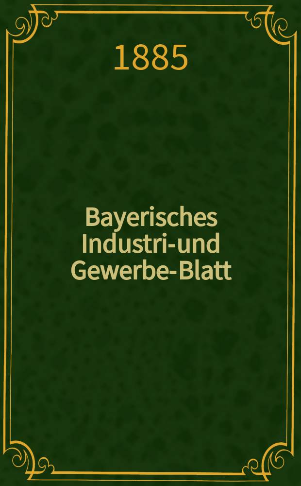 Bayerisches Industrie- und Gewerbe-Blatt : Hrsg. vom Ausschuße des Polytechnischen Vereins in München. Jg.17 ([71]) 1885, №43