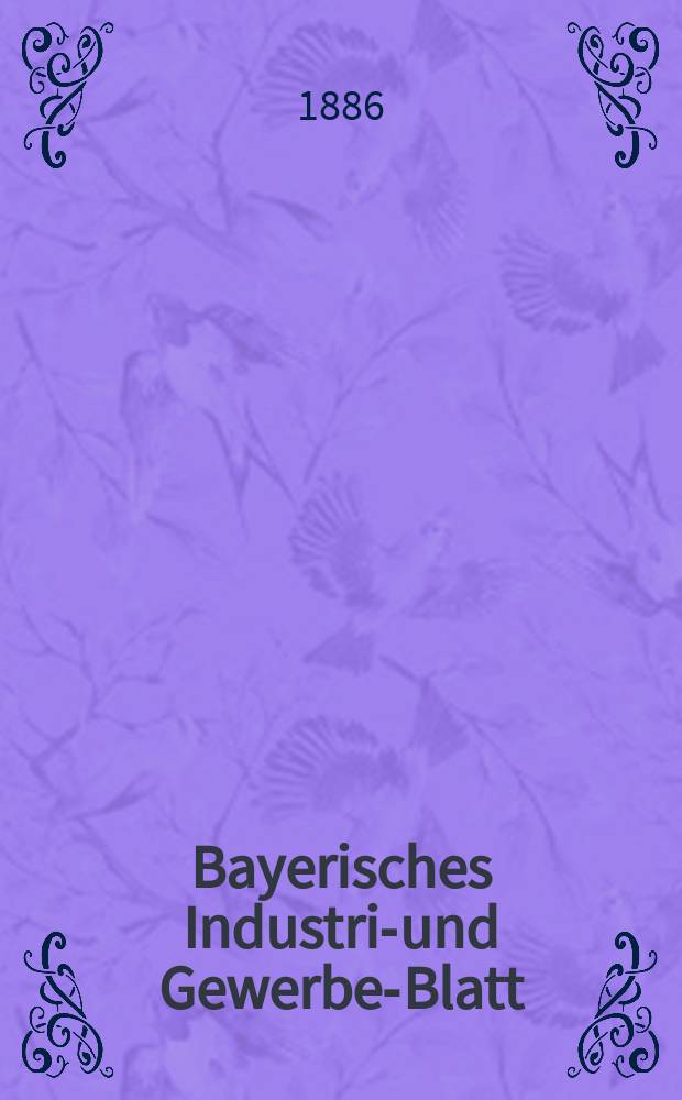 Bayerisches Industrie- und Gewerbe-Blatt : Hrsg. vom Ausschuße des Polytechnischen Vereins in München. Jg.18 (72) 1886, №25