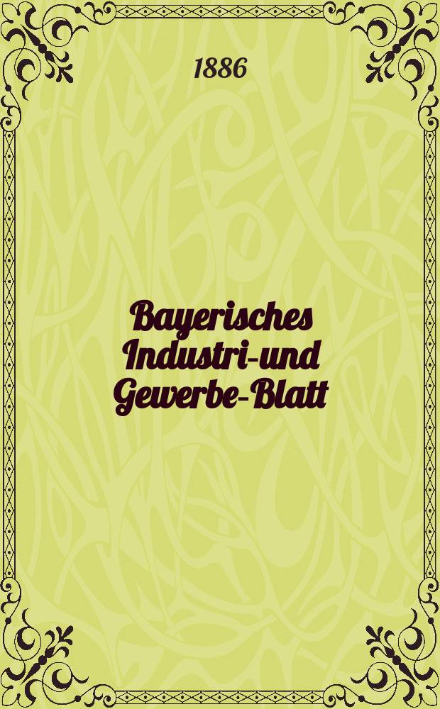 Bayerisches Industrie- und Gewerbe-Blatt : Hrsg. vom Ausschuße des Polytechnischen Vereins in München. Jg.18 (72) 1886, №45