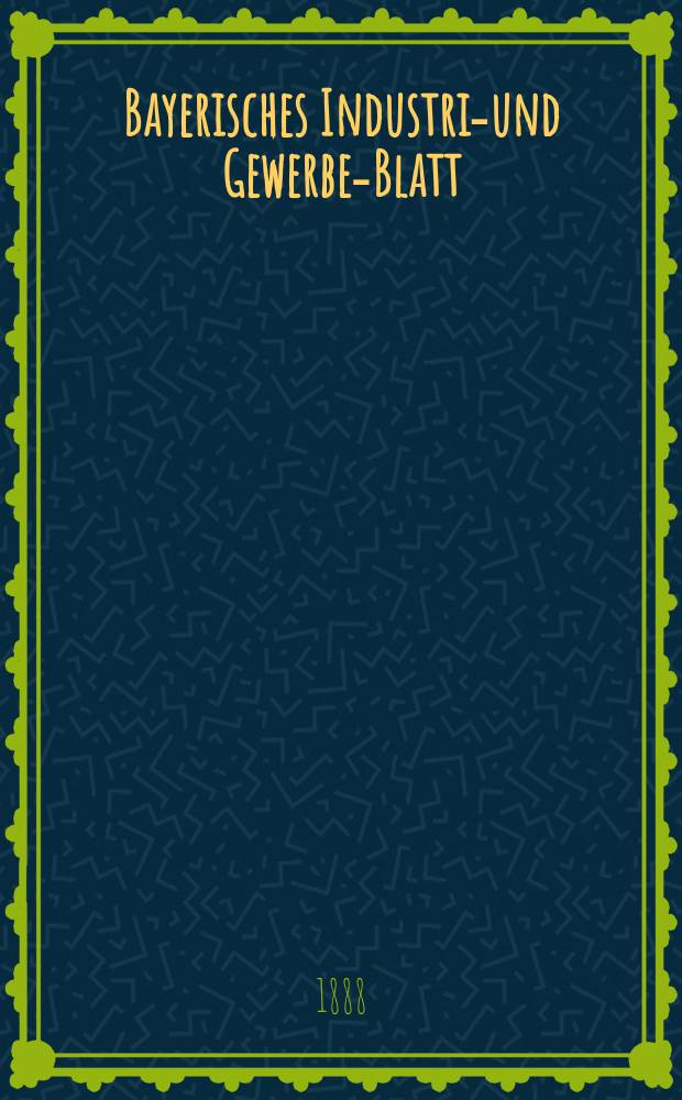 Bayerisches Industrie- und Gewerbe-Blatt : Hrsg. vom Ausschuße des Polytechnischen Vereins in München. Jg.20 (74) 1888, №10