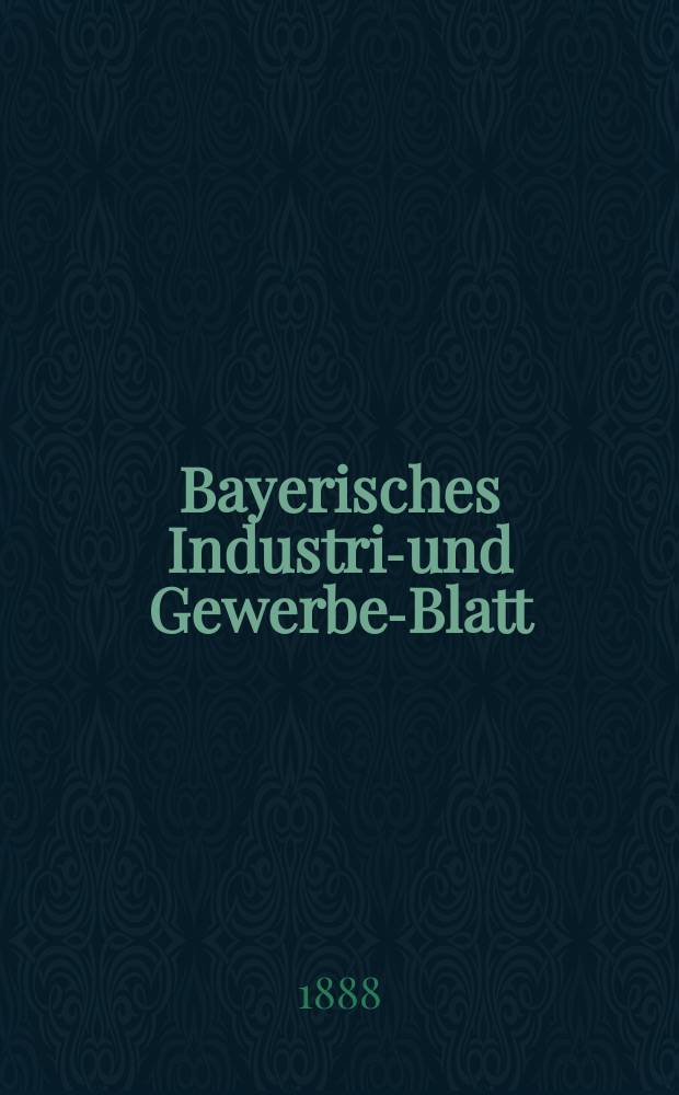 Bayerisches Industrie- und Gewerbe-Blatt : Hrsg. vom Ausschuße des Polytechnischen Vereins in München. Jg.20 (74) 1888, №13