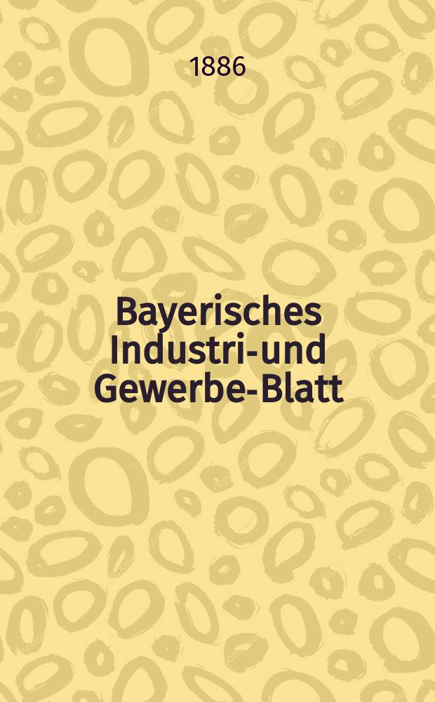 Bayerisches Industrie- und Gewerbe-Blatt : Hrsg. vom Ausschuße des Polytechnischen Vereins in München. Jg.18 ([72]) 1886, H.3