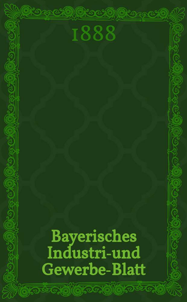 Bayerisches Industrie- und Gewerbe-Blatt : Hrsg. vom Ausschu&szlig;e des Polytechnischen Vereins in M&uuml;nchen. Jg.20 ([74]) 1888, H.3