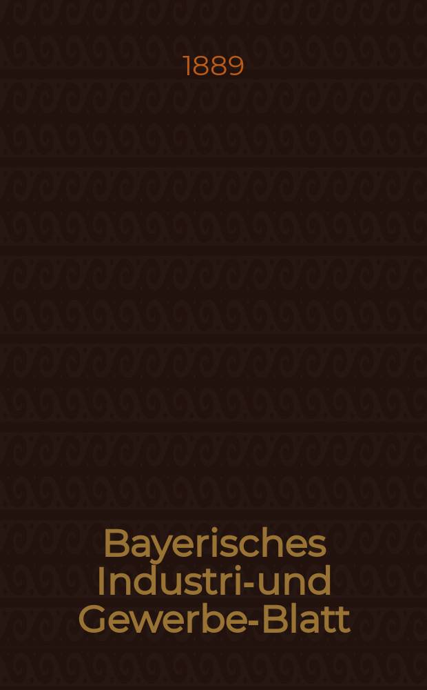 Bayerisches Industrie- und Gewerbe-Blatt : Hrsg. vom Ausschuße des Polytechnischen Vereins in München. Jg.21 (75) 1889, №12
