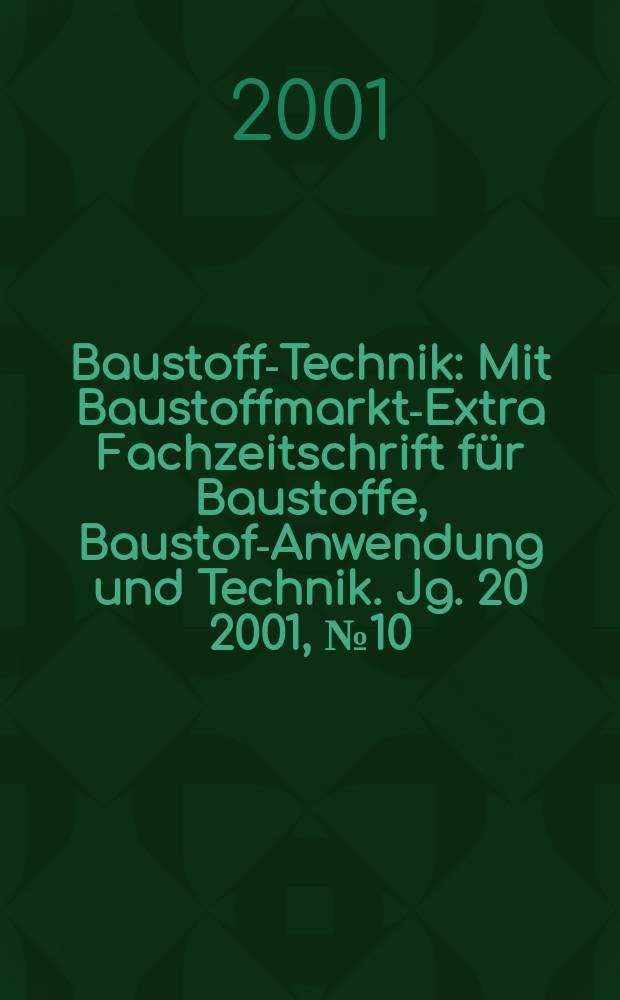 Baustoff-Technik : Mit Baustoffmarkt-Extra Fachzeitschrift für Baustoffe, Baustoff- Anwendung und Technik. Jg. 20 2001, № 10