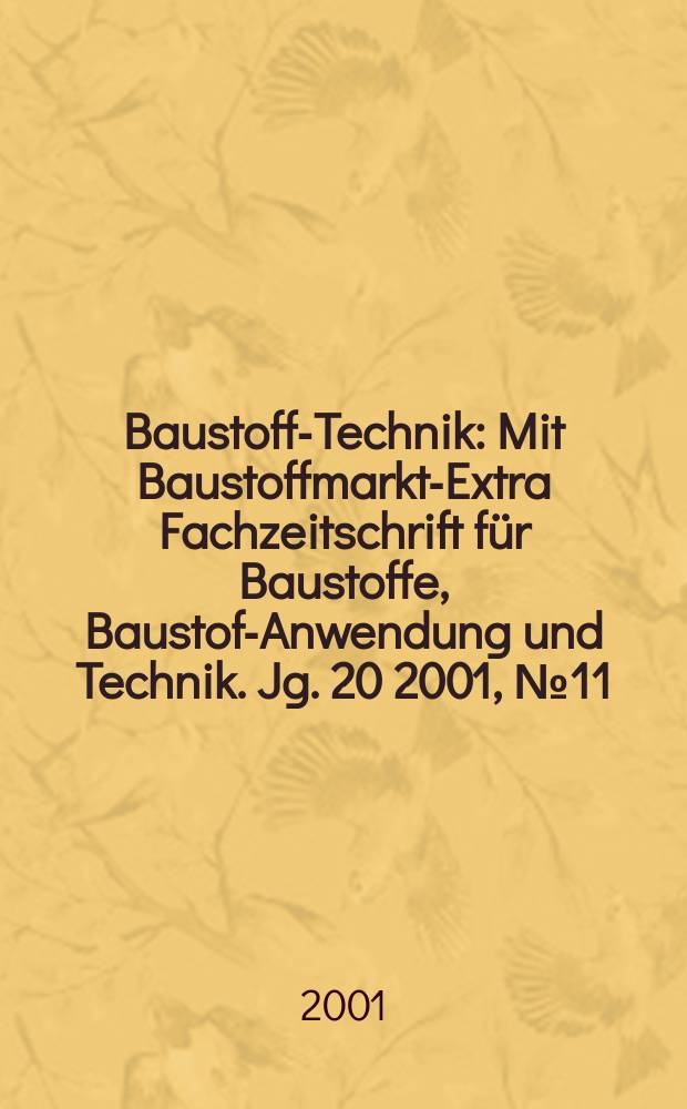 Baustoff-Technik : Mit Baustoffmarkt-Extra Fachzeitschrift für Baustoffe, Baustoff- Anwendung und Technik. Jg. 20 2001, № 11