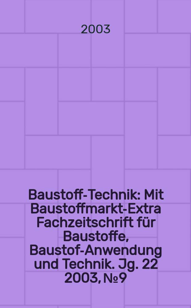 Baustoff-Technik : Mit Baustoffmarkt-Extra Fachzeitschrift für Baustoffe, Baustoff- Anwendung und Technik. Jg. 22 2003, № 9