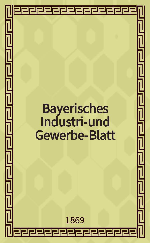 Bayerisches Industrie- und Gewerbe-Blatt : Hrsg. vom Ausschuße des Polytechnischen Vereins in München. Jg.1 ([55]) 1869, November