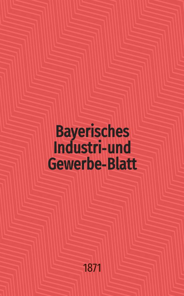 Bayerisches Industrie- und Gewerbe-Blatt : Hrsg. vom Ausschuße des Polytechnischen Vereins in München. Jg.3 ([57]) 1871, Juni