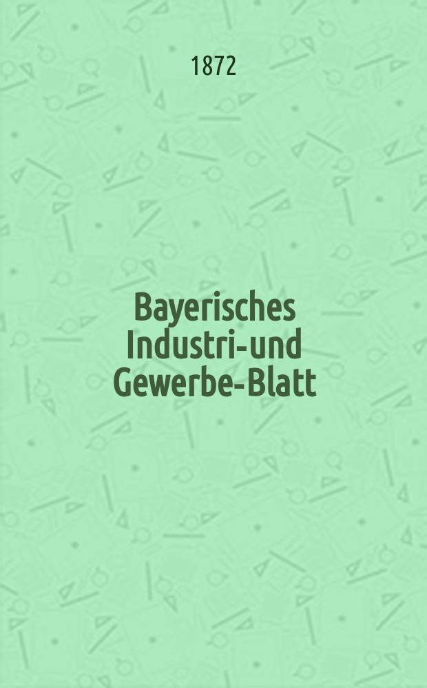 Bayerisches Industrie- und Gewerbe-Blatt : Hrsg. vom Ausschuße des Polytechnischen Vereins in München. Jg.4 ([58]) 1872, Juni