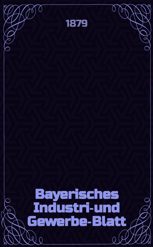Bayerisches Industrie- und Gewerbe-Blatt : Hrsg. vom Ausschuße des Polytechnischen Vereins in München. Jg.11 ([65]) 1879, Juni