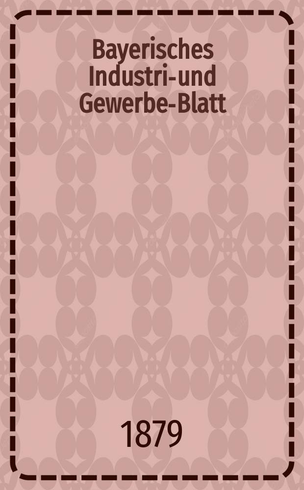 Bayerisches Industrie- und Gewerbe-Blatt : Hrsg. vom Ausschuße des Polytechnischen Vereins in München. Jg.11 ([65]) 1879, September