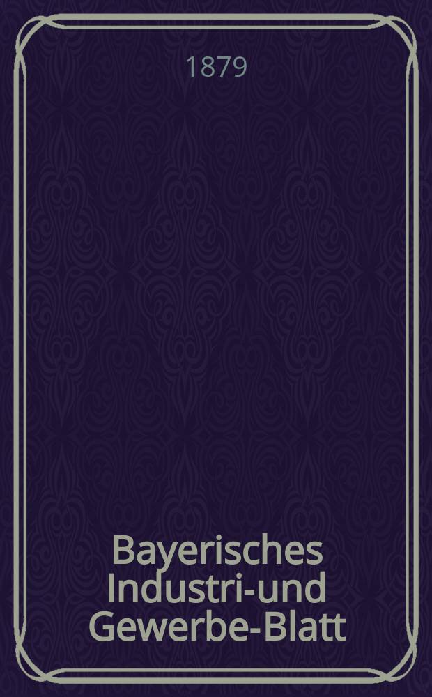 Bayerisches Industrie- und Gewerbe-Blatt : Hrsg. vom Ausschuße des Polytechnischen Vereins in München. Jg.11 ([65]) 1879, Oktober
