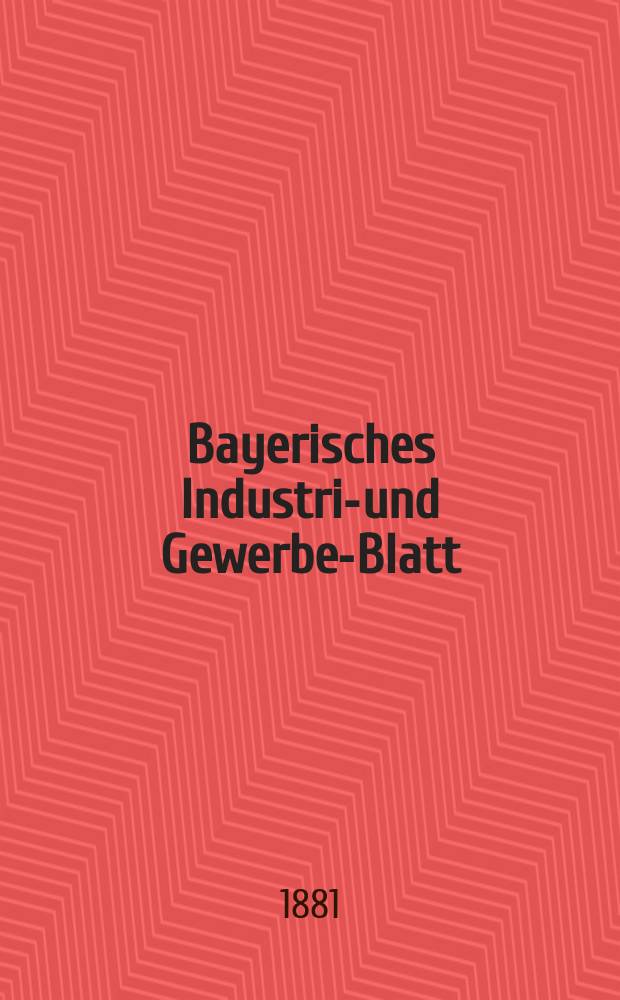 Bayerisches Industrie- und Gewerbe-Blatt : Hrsg. vom Ausschu&szlig;e des Polytechnischen Vereins in M&uuml;nchen. Jg.13 ([67]) 1881, H.2