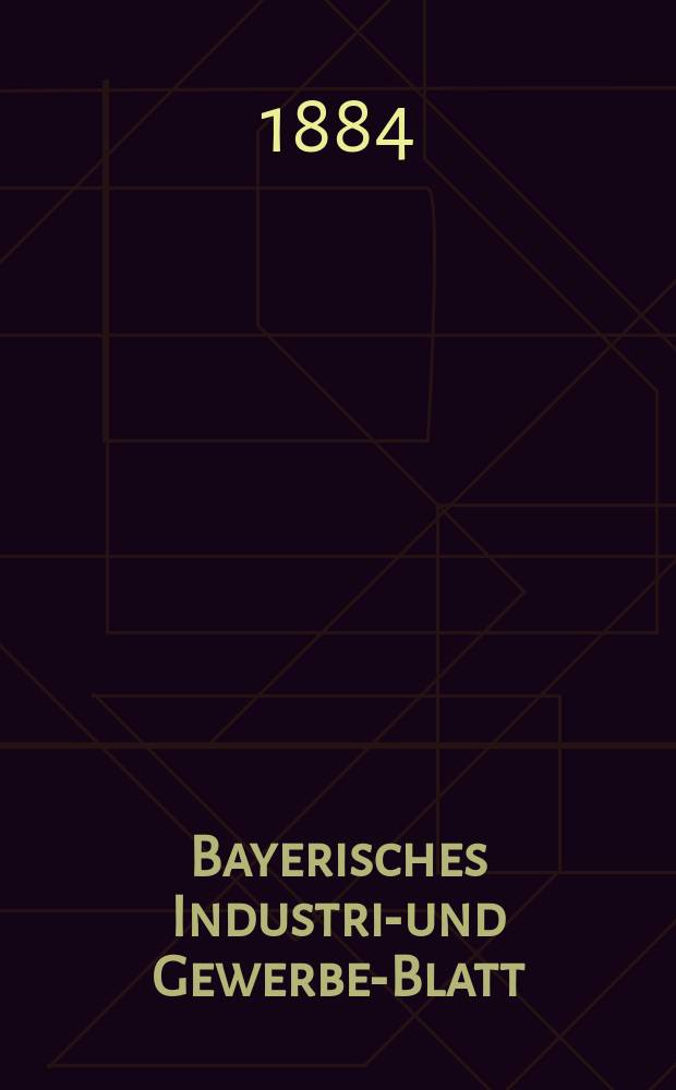 Bayerisches Industrie- und Gewerbe-Blatt : Hrsg. vom Ausschuße des Polytechnischen Vereins in München. Jg.16 ([70]) 1884, №13
