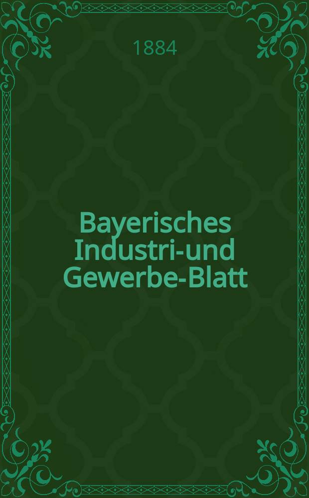 Bayerisches Industrie- und Gewerbe-Blatt : Hrsg. vom Ausschuße des Polytechnischen Vereins in München. Jg.16 ([70]) 1884, №31