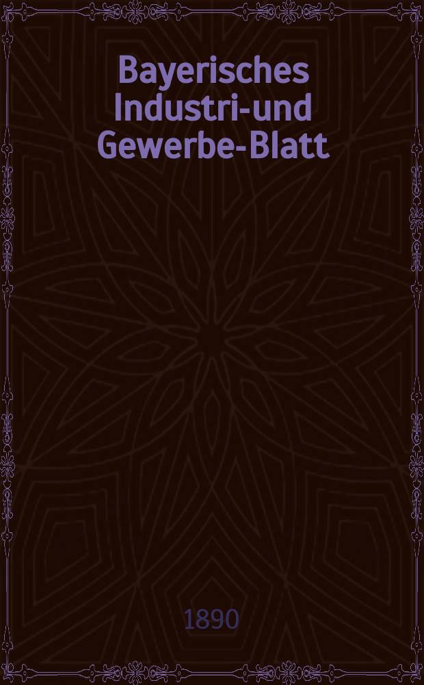 Bayerisches Industrie- und Gewerbe-Blatt : Hrsg. vom Ausschuße des Polytechnischen Vereins in München. Jg.22 (76) 1890, №22