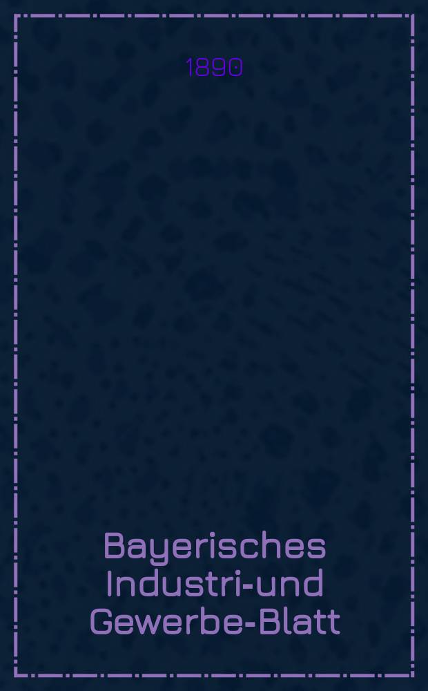Bayerisches Industrie- und Gewerbe-Blatt : Hrsg. vom Ausschuße des Polytechnischen Vereins in München. Jg.22 (76) 1890, №24
