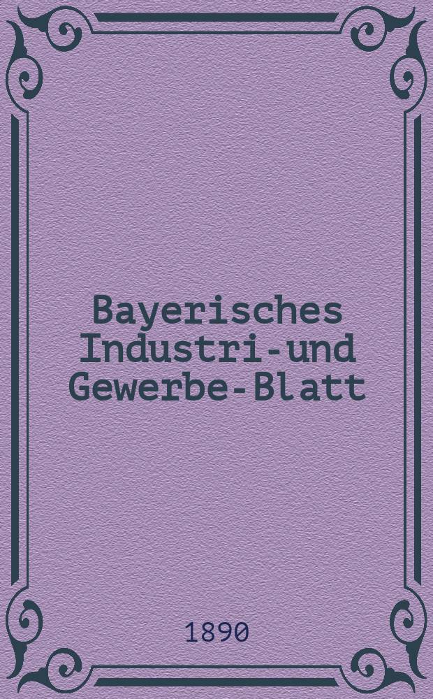 Bayerisches Industrie- und Gewerbe-Blatt : Hrsg. vom Ausschuße des Polytechnischen Vereins in München. Jg.22 (76) 1890, №29