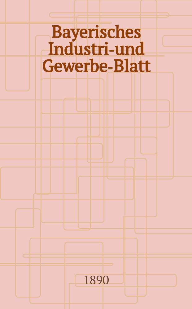 Bayerisches Industrie- und Gewerbe-Blatt : Hrsg. vom Ausschuße des Polytechnischen Vereins in München. Jg.22 (76) 1890, №32