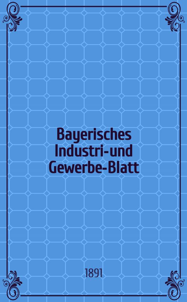 Bayerisches Industrie- und Gewerbe-Blatt : Hrsg. vom Ausschuße des Polytechnischen Vereins in München. Jg.23 (77) 1891, №4
