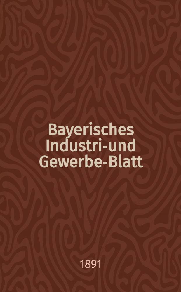 Bayerisches Industrie- und Gewerbe-Blatt : Hrsg. vom Ausschuße des Polytechnischen Vereins in München. Jg.23 (77) 1891, №21