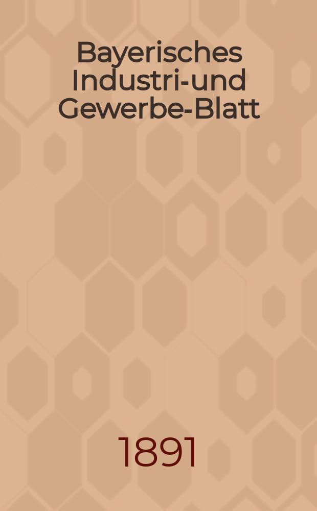 Bayerisches Industrie- und Gewerbe-Blatt : Hrsg. vom Ausschuße des Polytechnischen Vereins in München. Jg.23 (77) 1891, №26