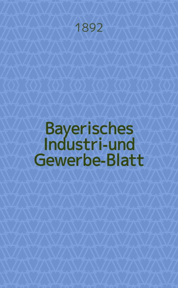 Bayerisches Industrie- und Gewerbe-Blatt : Hrsg. vom Ausschuße des Polytechnischen Vereins in München. Jg.24 (78) 1892, №28