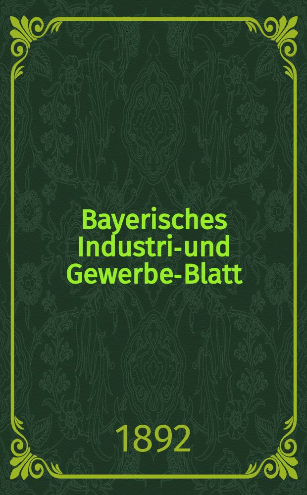 Bayerisches Industrie- und Gewerbe-Blatt : Hrsg. vom Ausschuße des Polytechnischen Vereins in München. Jg.24 (78) 1892, №52